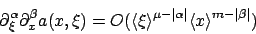 \begin{displaymath}\partial^\alpha_\xi \partial^\beta_x a(x,\xi) =
O(\langle \xi...
...gle^{\mu-\vert\alpha\vert}\langle x\rangle^{m-\vert\beta\vert})\end{displaymath}