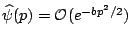 $ \widehat{\psi}(p)=\mathcal{O}(e^{-bp^{2}/2})$